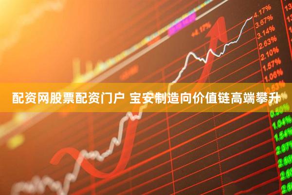 配资网股票配资门户 宝安制造向价值链高端攀升